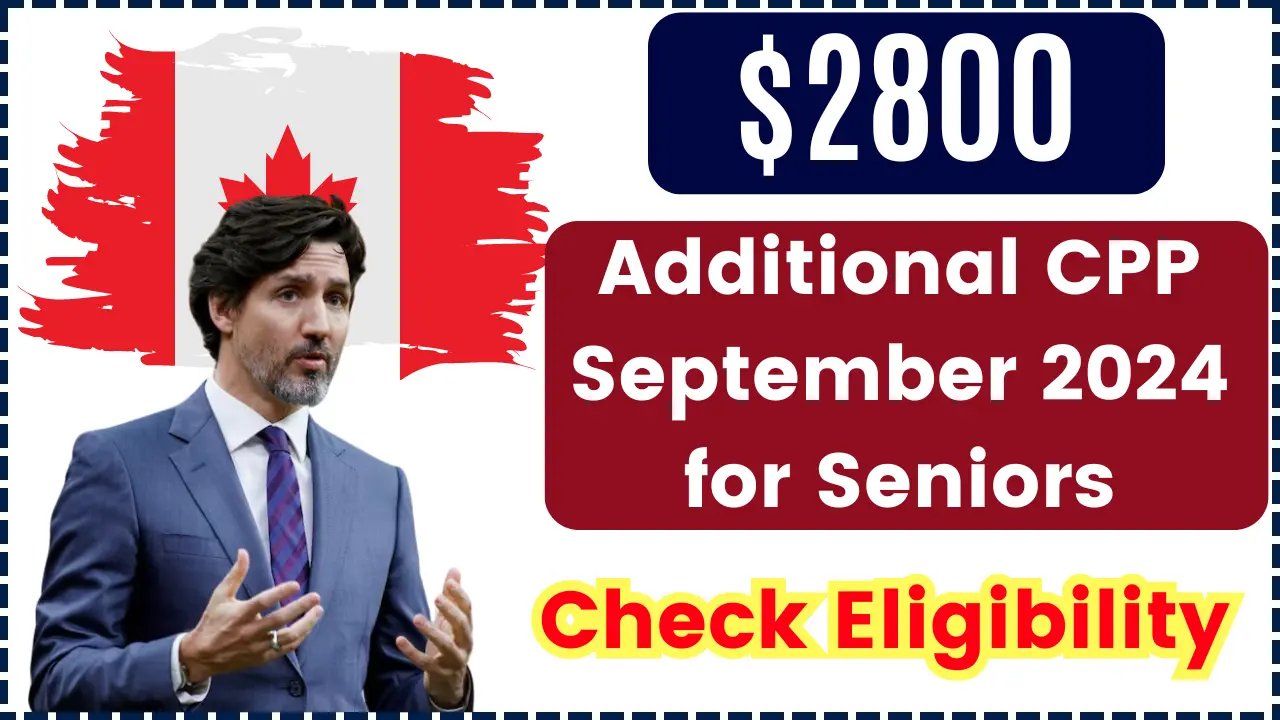 $2800 Additional CPP September 2024 for Seniors: Check Eligibility, Payment Date & Fact