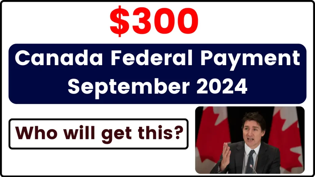 $300 Canada Federal Payment September 2024: Who will get this? Deposit Dates & Amount