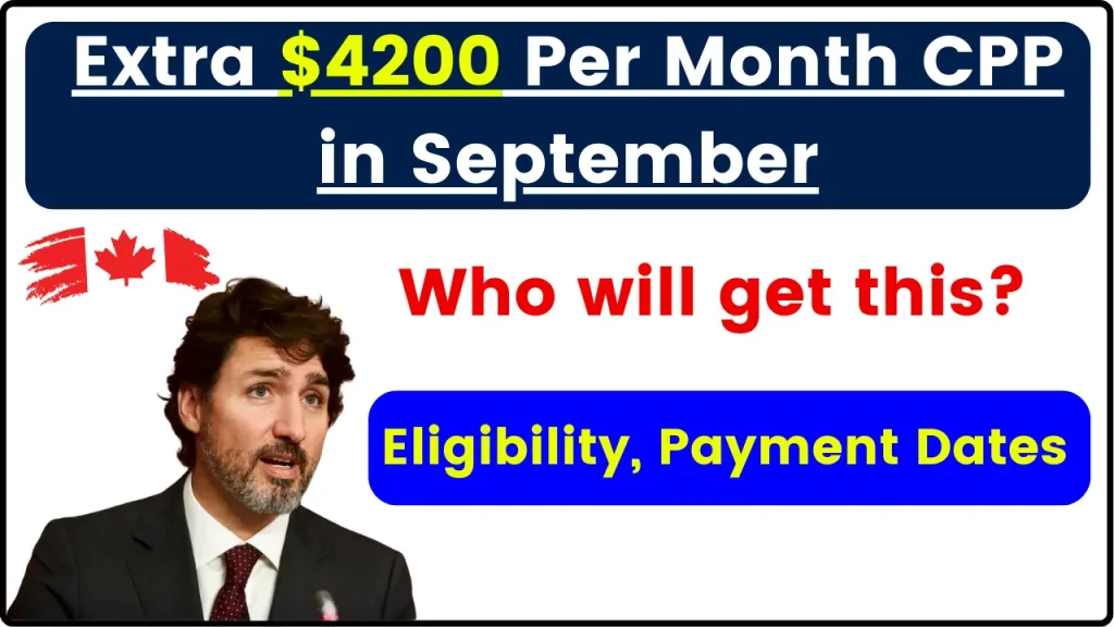 Extra $4200 Per Month CPP in September 2024: Eligibility, Payment Dates & Facts